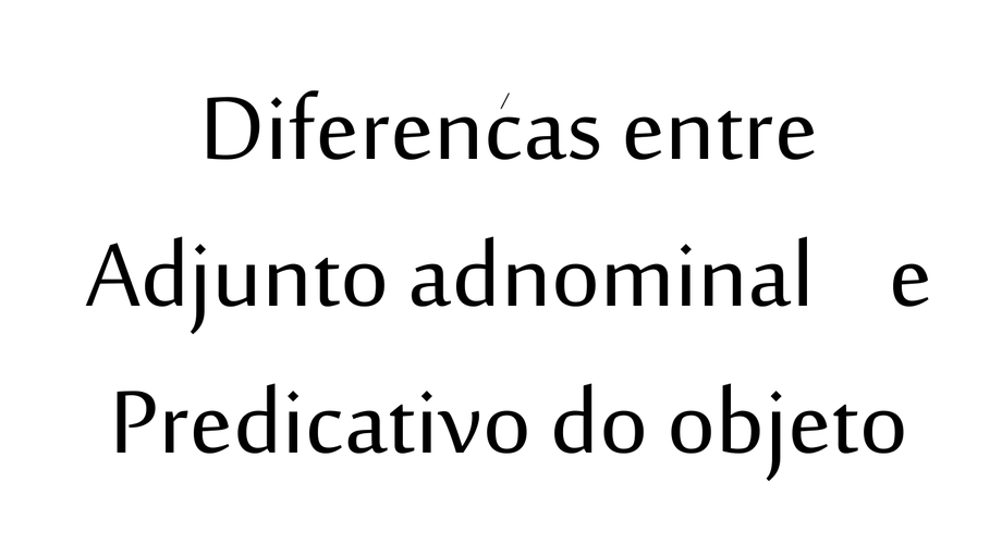 PREDICATIVO DO OBJETO x ADJUNTO ADNOMINAL