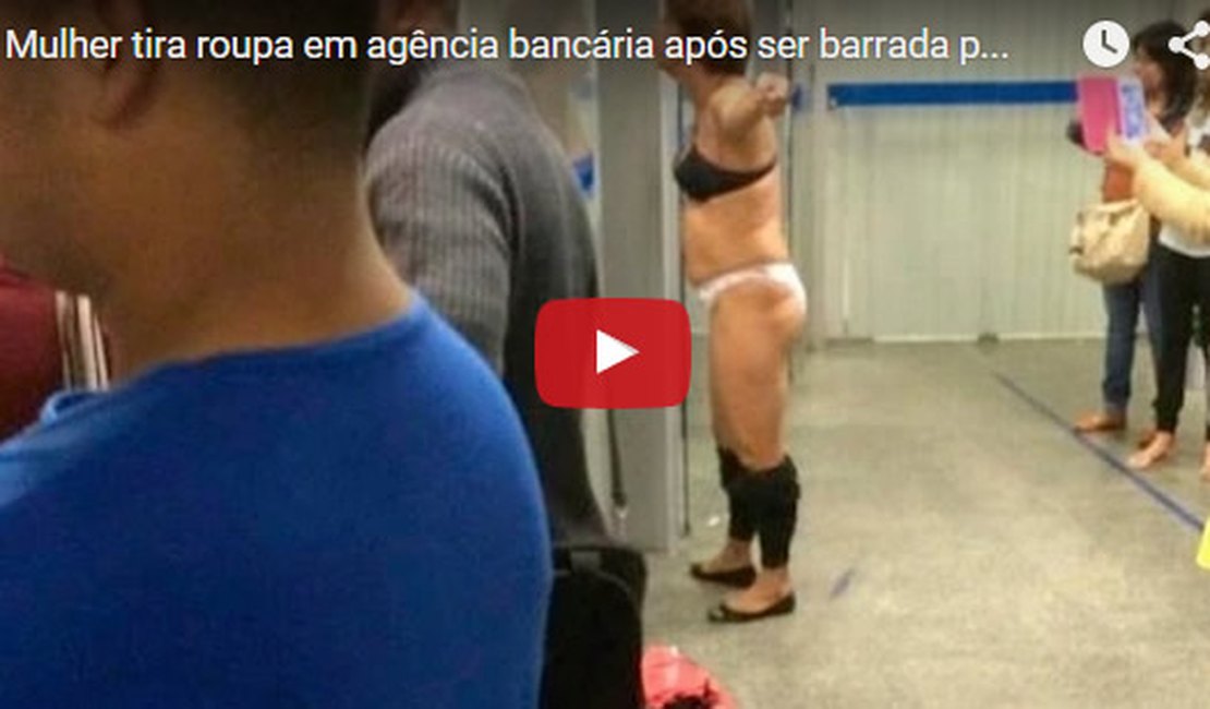Mulher é barrada por detector e tira a roupa em agência bancária
