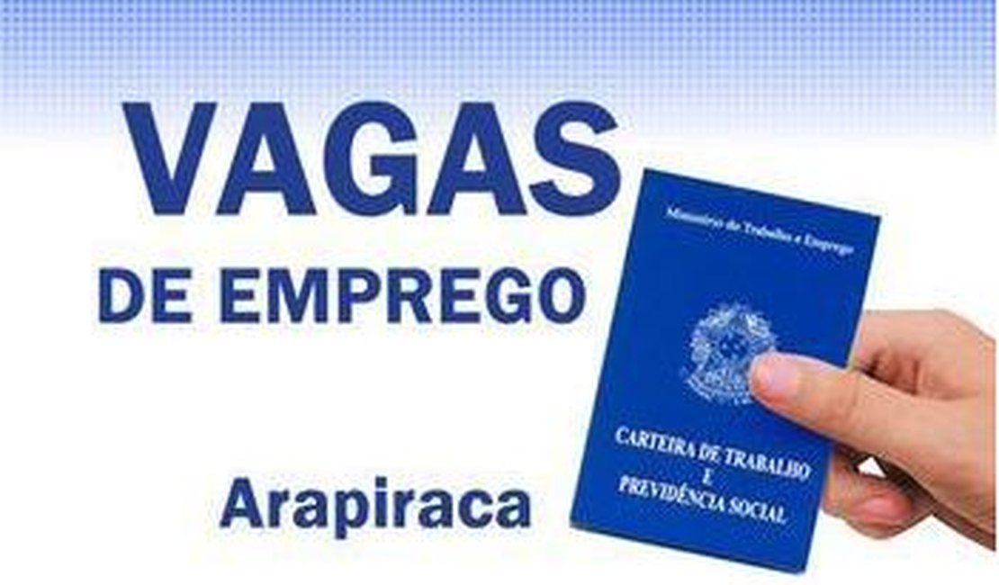 Confira 36 vagas de emprego disponíveis em Arapiraca