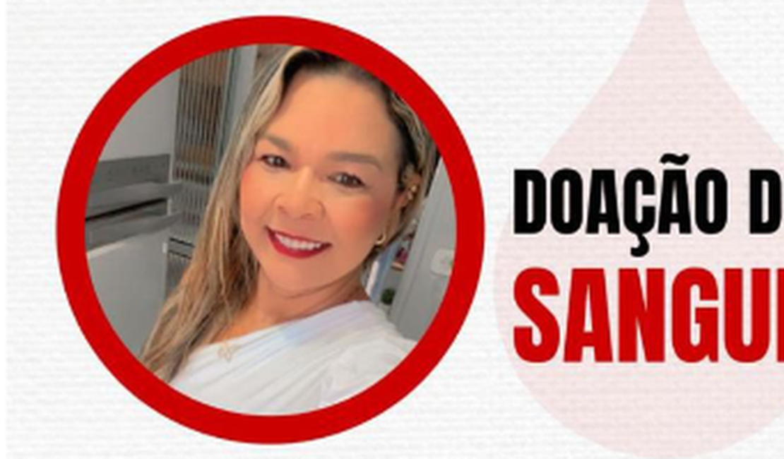 Moradora de Arapiraca pede doações de sangue para cirurgia cardíaca em Maceió