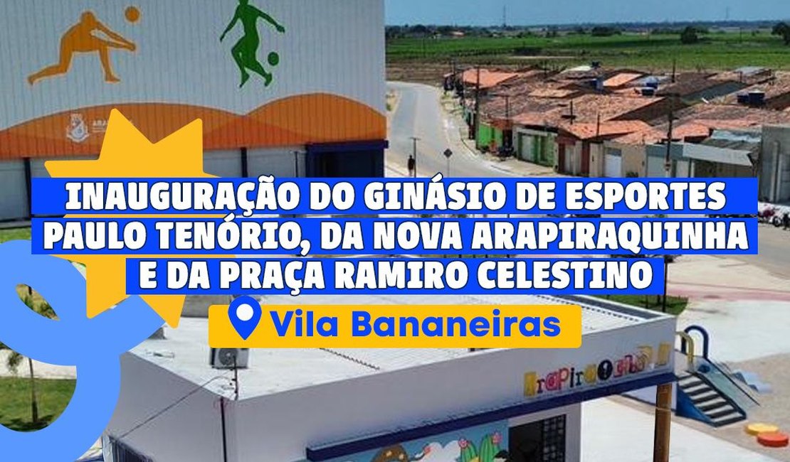 Arapiraca inaugura novo Ginásio de Esportes, Arapiraquinha e Praça Ramiro Celestino na Vila Bananeiras nesta segunda (24)