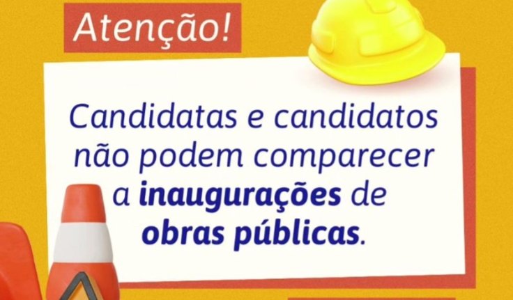 Justiça eleitoral alerta candidatos sobre proibição de participação em ﻿inaugurações de obras públicas a partir de amanhã, 06