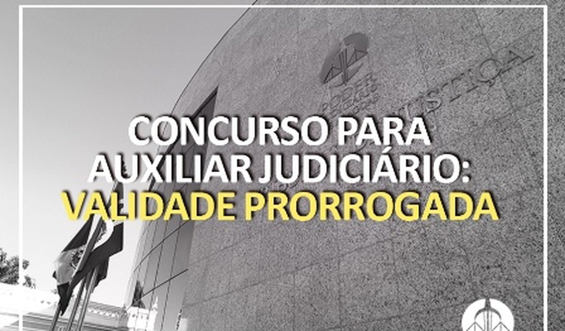 Prorrogado prazo de validade do concurso para auxiliar judiciário